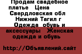 Продам свадебное платье › Цена ­ 9 000 - Свердловская обл., Нижний Тагил г. Одежда, обувь и аксессуары » Женская одежда и обувь   